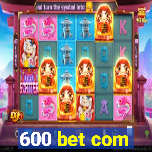 600 bet com